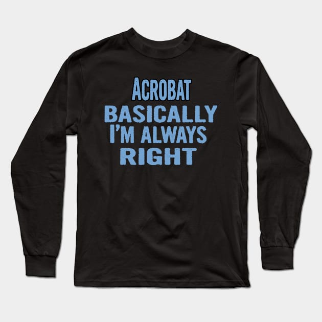 Acrobat Basically I'm Always Right Long Sleeve T-Shirt by divawaddle